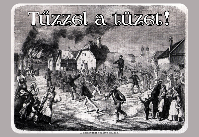 "Tűzzel a tüzet!"